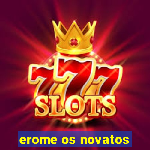 erome os novatos
